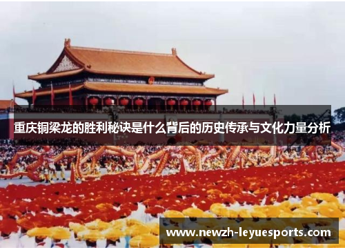 重庆铜梁龙的胜利秘诀是什么背后的历史传承与文化力量分析