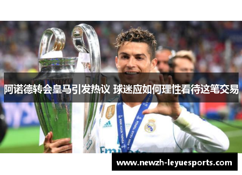 阿诺德转会皇马引发热议 球迷应如何理性看待这笔交易