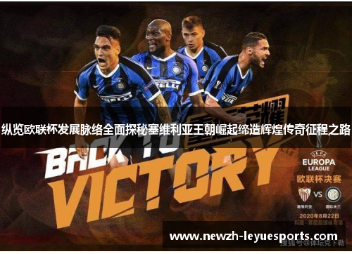 纵览欧联杯发展脉络全面探秘塞维利亚王朝崛起缔造辉煌传奇征程之路 纵览欧联杯发展脉络全面探秘塞维利亚王朝崛起缔造辉煌传奇征程之路