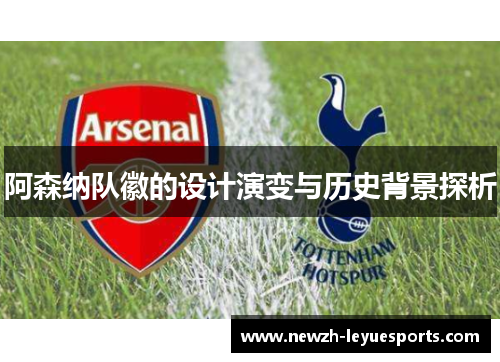 阿森纳队徽的设计演变与历史背景探析