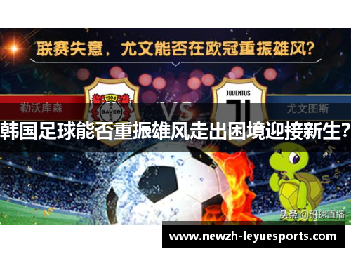 韩国足球能否重振雄风走出困境迎接新生? 韩国足球能否重振雄风走出困境迎接新生?