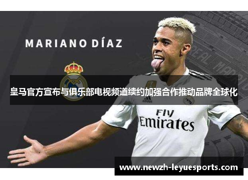 皇马官方宣布与俱乐部电视频道续约加强合作推动品牌全球化